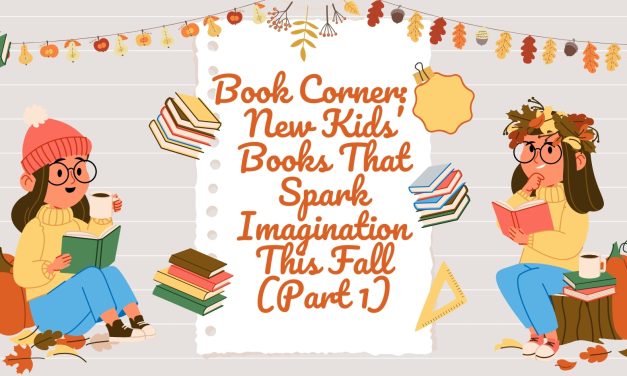 Book Corner: 5 New Kids’ Books That Spark Imagination This Fall (Part 1)