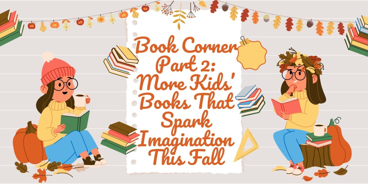 Book Corner Part 2: More Kids’ Books That Spark Imagination This Fall